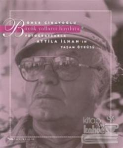 Büyük Yolların Haydutu Fotoğraflarla Attila İlhan'ın Yaşam Öyküsü