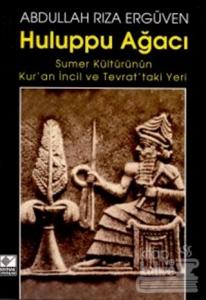Huluppu Ağacı Sumer Kültürünün Kur'an İncil ve Tevrat'taki Yeri