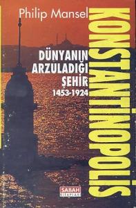 Konstantinopolis Dünyanın Arzuladığı Şehir 1453 - 1924 Philip Mansel