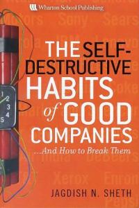 The Self-Destructive Habits of Good Companies Jagdish N. Sheth