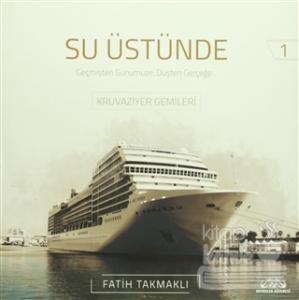 Su Üstünde - Geçmişten Günümüze Düşten Gerçeğe Kruvaziyer Gemileri 1 (Ciltli)
