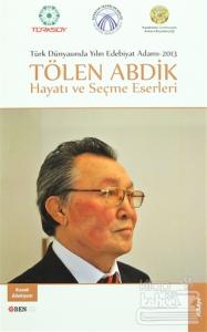 Türk Dünyasında Yılın Edebiyat Adamı 2013 / Tölen Abdik Hayatı ve Seçme Eserleri