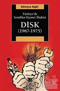 Türkiye'de Sendika Siyaset İlişkisi : DİSK (1967-1975)