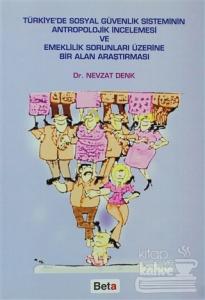 Türkiye'de Sosyal Güvenlik Sisteminin Antropolojik İncelemesi ve Emeklilik Sorunları Üzerine Bir Alan Araştırması