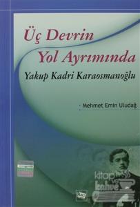 Üç Devrin Yol Ayrımında: Yakup Kadri Karaosmanoğlu