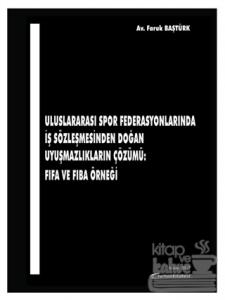 Uluslararası Spor Federasyonlarında İş Sözleşmesinden Doğan Uyuşmazlıkların Çözümü: FIFA ve FIBA Örneği
