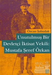Unutulmuş Bir Devletçi İktisat Vekili: Mustafa Şeref Özkan
