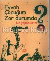 Eyvah Çocuğum Zor Durumda Ne Yapabilirim? Eyvah Çocuğum Zor Durumda Ne Yapabilirim?