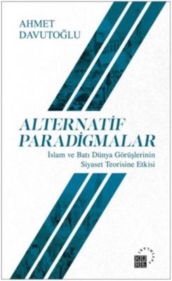 Alternatif Paradigmalar-İslam ve Batı Dünya Görüşlerinin Siyaset Teorisine Etkisi