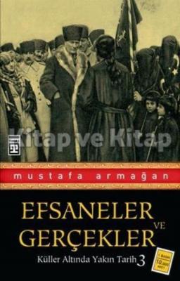 Küller Altında Yakın Tarih 3 - Efsaneler ve Gerçekler Mustafa Armağan