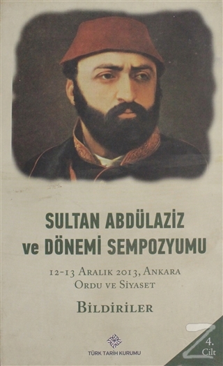 Sultan Abdülaziz ve Dönemi Sempozyumu Cilt: 4 (Ciltli) Kolektif