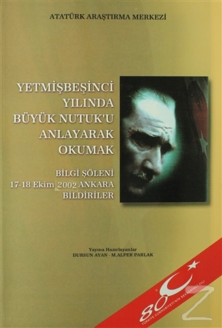Yetmişbeşinci Yılında Büyük Nutuk'u Anlayarak Okumak Mustafa Kemal Ata