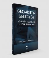 Geçmişten Geleceğe Yönetim Teorileri ve Uygulamaları Geçmişten Geleceğe Yönetim Teorileri ve Uygulamaları