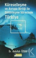 Küreselleşme ve Avrupa Birliği ile Bütünleşme Sürecinde Türkiye Küreselleşme ve Avrupa Birliği ile Bütünleşme Sürecinde Türkiye