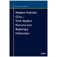 Medeni Hukuka Giriş ve Türk Medeni Kanunu'nun Başlangıç Hükümleri Medeni Hukuka Giriş ve Türk Medeni Kanunu'nun Başlangıç Hükümleri