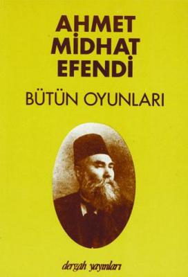 Ahmet Midhat Efendi - Bütün Oyunları Ahmet Mithat