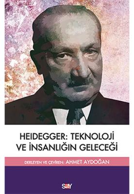 Heidegger: Teknoloji ve İnsanlığın Geleceği Ahmet Aydoğan