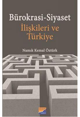Bürokrasi - Siyaset İlişkileri ve Türkiye Namık Kemal Öztürk