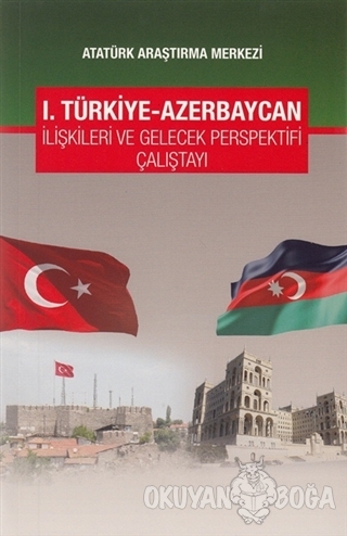1. Türkiye-Azerbaycan İlişkileri ve Gelecek Perspektifi Çalıştayı - H.