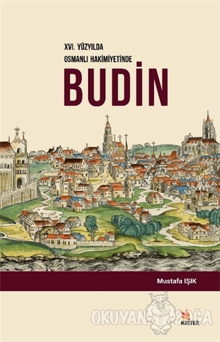 16. Yüzyılda Osmanlı Hakimiyetinde Budin - Mustafa Işık - Kriter Yayın