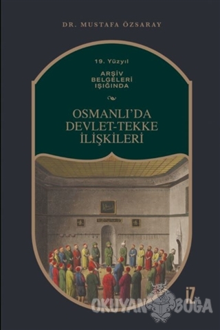 19. Yüzyıl Arşiv Belgeleri Işığında Osmanlı'da Devlet-Tekke İlişkileri