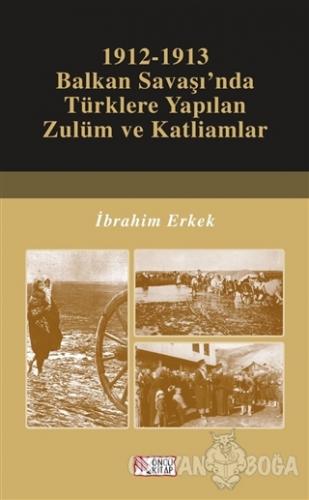 1912-1913 Balkan Savaşı'nda Türklere Yapılan Zulüm ve Katliamlar - İbr