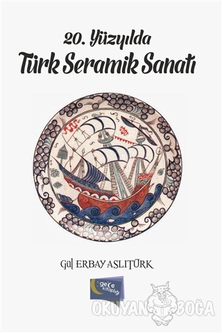 20. Yüzyılda Türk Seramik Sanatı - Gül Erbay Aslıtürk - Gece Kitaplığı