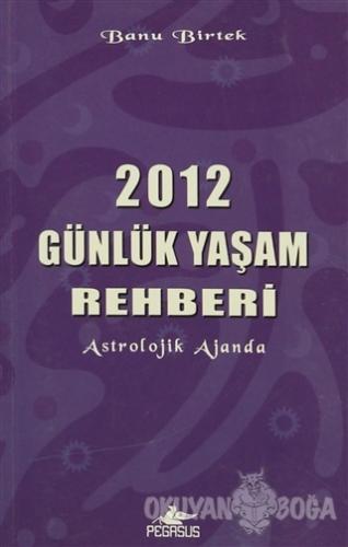 2012 Günlük Yaşam Rehberi - Banu Birtek - Pegasus Yayınları