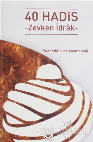 40 Hadis - Zevkten İdrak - Saadeddin Ustaosmanoğlu - Kökler Kitabevi