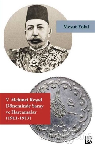 5. Mehmet Reşad Döneminde Saray ve Harcamalar (1911-1913) - Mesut Yola