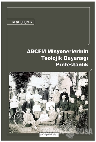 ABCFM Misyonerlerinin Teolojik Dayanağı Protestanlık - Neşe Coşkun - A