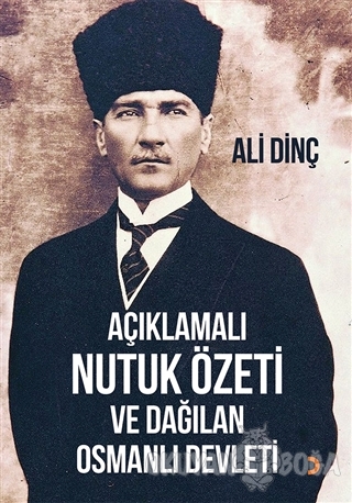 Açıklamalı Nutuk Özeti ve Dağılan Osmanlı Devleti - Ali Dinç - Cinius 