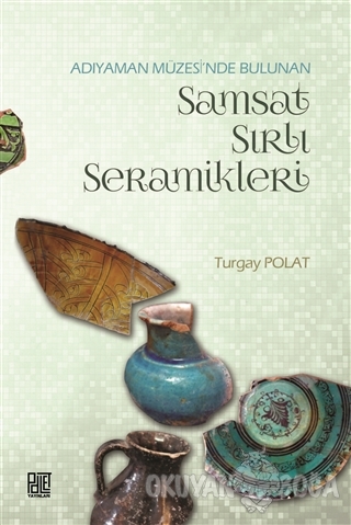 Adıyaman Müzesinde Bulunan Samsat Sırlı Seramikler - Turgay Polat - Pa