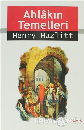 Ahlakın Temelleri - Henry Hazlitt - Liberte Yayınları