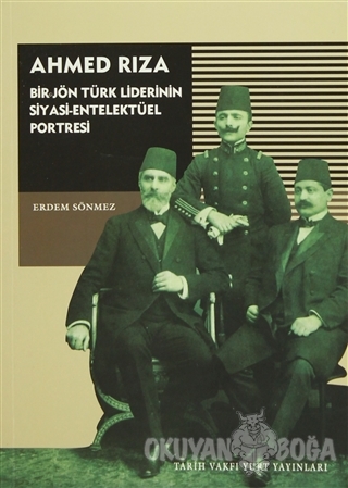Ahmed Rıza - Bir Jön Türk Liderinin Siyasi-Entelektüel Portresi - Erde