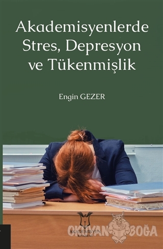 Akademisyenlerde Stres, Depresyon ve Tükenmişlik - Engin Gezer - Akade