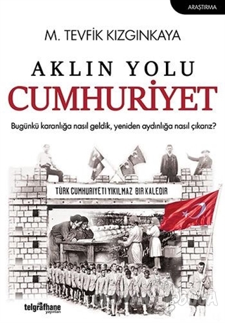 Aklın Yolu Cumhuriyet - M. Tevfik Kızgınkaya - Telgrafhane Yayınları