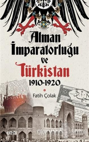 Alman İmparatorluğu ve Türkistan 1910-1920 - Fatih Çolak - Çizgi Kitab