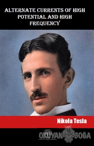 Alternate Currents of High Potential and High Frequency - Nikola Tesla