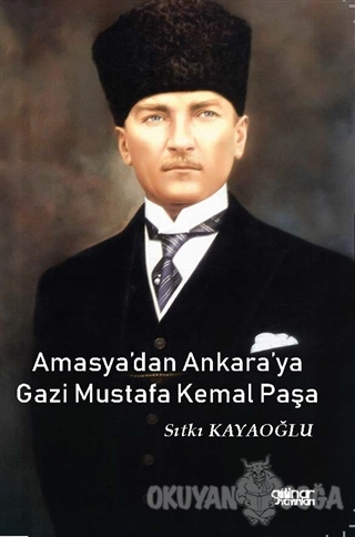 Amasya'dan Ankara'ya Gazi Mustafa Kemal Paşa - Sıtkı Kayaoğlu - Gülnar