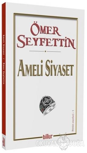 Ameli Siyaset - Ömer Seyfettin - Billur Yayınları