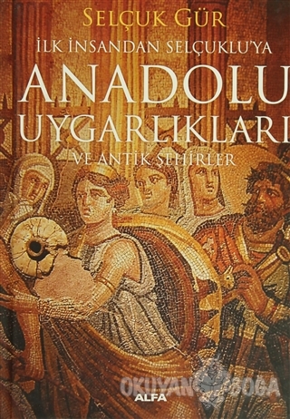 Anadolu Uygarlıkları ve Antik Şehirler (Ciltli) - Selçuk Gür - Alfa Ya