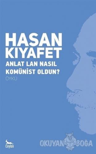 Anlat Lan Nasıl Komünist Oldun? - Hasan Kıyafet - Ceylan Yayınları
