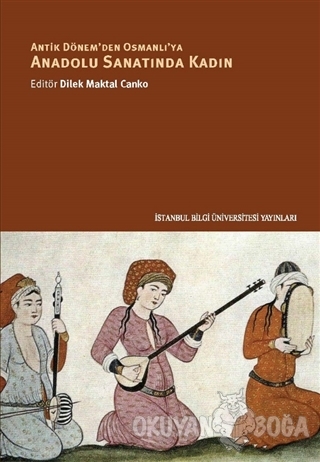 Antik Dönem'den Osmanlı'ya Anadolu Sanatında Kadın - Nuran Şahin - İst