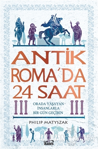 Antik Roma'da 24 Saat - Philip Matyszak - Kanes Yayınları