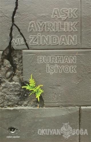 Aşk Ayrılık ve Zindan - Burhan İşiyok - Ceylan Yayınları