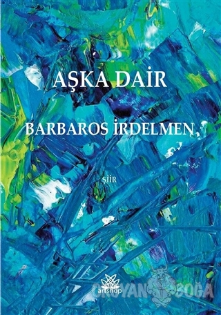 Aşka Dair - Barbaros İrdelmen - Artshop Yayıncılık