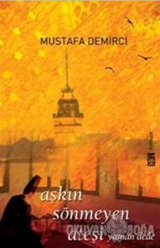 Aşkın Sönmeyen Ateşi Yaman Dede - Mustafa Demirci - Timaş Yayınları