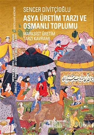 Asya Üretim Tarzı ve Osmanlı Toplumu - Sencer Divitçioğlu - İş Bankası