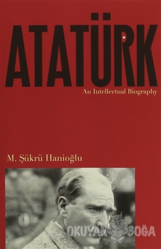 Atatürk: An Intellectual Biography - M. Şükrü Hanioğlu - Princeton Uni